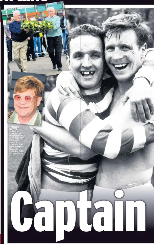  ??  ?? FRIENDS UNITED McNeill and Clark, left, got VIP treatment at Watford from Elton John, above. Top, Clark and Auld, right, with floral tribute to McNeill at Celtic Park yesterday