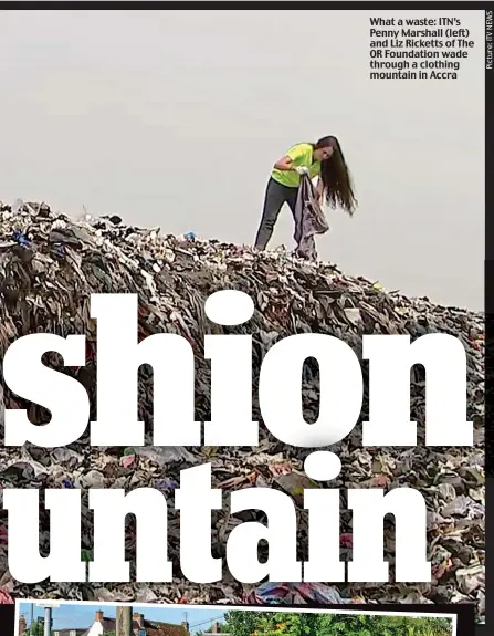  ??  ?? What a waste: ITN’s Penny Marshall (left) and Liz Ricketts of The OR Foundation wade through a clothing mountain in Accra