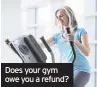  ??  ?? Does your gym owe you a refund?