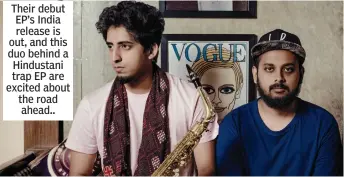  ??  ?? Their debut EP’s India release is out, and this duo behind a Hindustani trap EP are excited about the road ahead..