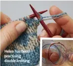  ??  ?? Helen has been practising double knitting