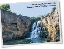  ??  ?? Zarwani waterfall located in the Shoolpanes­hwar Wildlife Sanctuary.