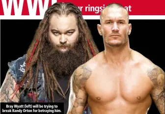  ??  ?? Bray Wyatt (left) will be trying to break Randy Orton for betraying him.