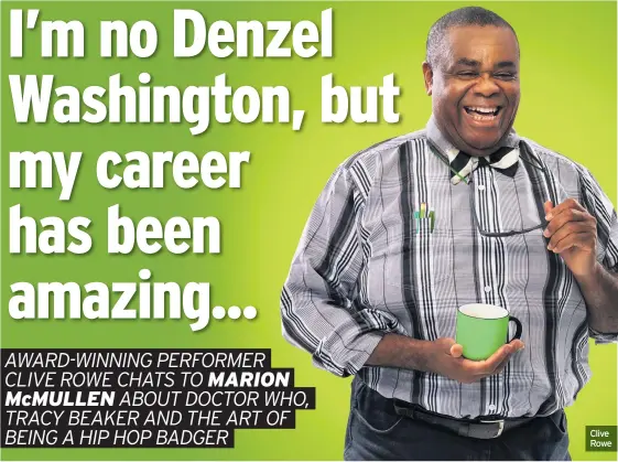  ??  ?? Do you get recognised for your TV roles like the Doctor Who and Tracy Beaker? Clive Rowe