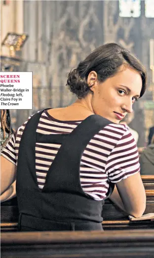  ??  ?? SCREEN QUEENS Phoebe Waller-Bridge in Fleabag; left, Claire Foy in
The Crown