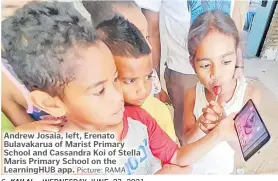  ?? Picture: RAMA ?? Andrew Josaia, left, Erenato Bulavakaru­a of Marist Primary School and Cassandra Koi of Stella Maris Primary School on the LearningHU­B app.