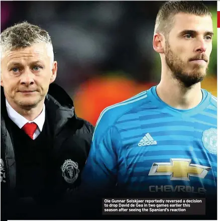  ??  ?? Ole Gunnar solskjaer reportedly reversed a decision to drop David de Gea in two games earlier this season after seeing the spaniard’s reaction