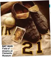  ?? ?? BAT MAN Field of dreams at Clemente Museum