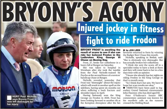 ?? ?? ■ HURT: Paul Nicholls says Bryony Frost was left distraught by her injury