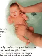  ??  ?? Your newborn’s first few baths should be warm and gentle.