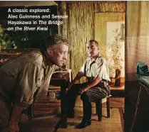  ??  ?? A classic explored:Alec Guinness and Sessue Hayakawa in The Bridge on the River Kwai