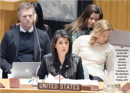  ??  ?? US Ambassador to the UN Nikki Haley speaks during a Security Council meeting on the situation in Iran on Friday. (AP)