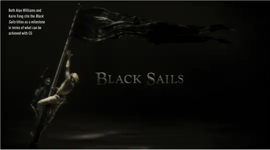  ??  ?? Both Alan williams and Karin Fong cite the Black
Sails titles as a milestone in terms of what can be achieved with CG