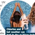  ?? ?? Chlorine and hot weather can lead to dry or frizzy locks