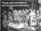  ?? ?? People wait overnight to see the funeral procession