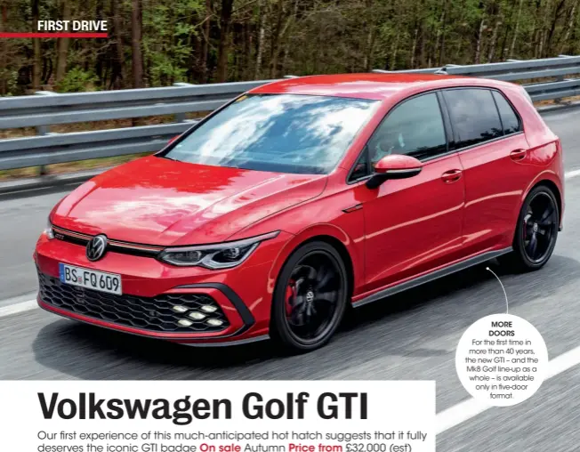  ??  ?? MORE DOORS
For the rst time in more than 40 years, the new GTI – and the Mk8 Golf line-up as a whole – is available only in ve-door format.