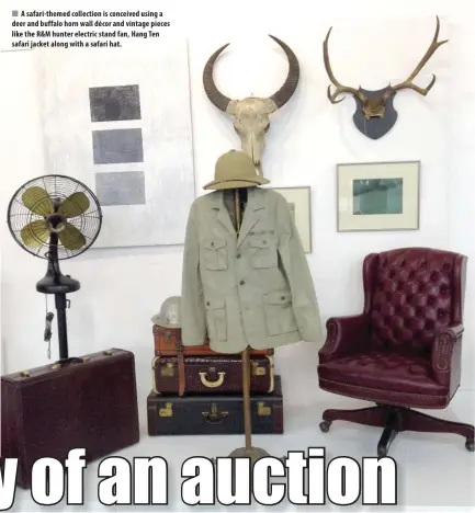  ??  ?? A safari-themed collection is conceived using a deer and buffalo horn wall décor and vintage pieces like the R&M hunter electric stand fan, Hang Ten safari jacket along with a safari hat.