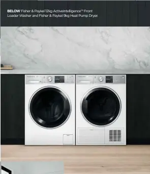  ??  ?? BELOW Fisher & Paykel 12kg ActiveInte­lligence™ Front Loader Washer and Fisher & Paykel 9kg Heat Pump Dryer.