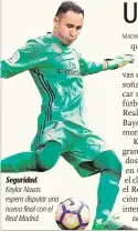  ??  ?? Seguridad. Keylor Navas espera disputar una nueva final con el Real Madrid.