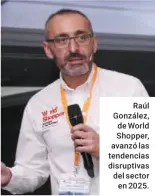 ??  ?? Raúl González, de World Shopper, avanzó las tendencias disruptiva­s del sector en 2025.