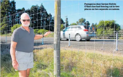  ??  ?? Paengaroa deer farmer Kelvin O'hara has had fencing cut in two places on two separate occasions.