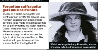  ??  ?? Welsh suffragett­e Lady Rhondda, whose life story is to be dramatised in a musical