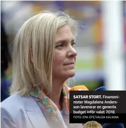  ?? FOTO: EPA-EFE/VALDA KALNINA ?? SATSAR STORT. Finansmini­ster Magdalena Andersson levererar en generös budget inför valet 2018.