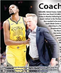  ?? AP PHOTO ?? Golden State Warriors forward Kevin Durant, left, helps escort coach Steve Kerr after Kerr was ejected during the second half of the team’s NBA basketball game against the Portland Trail Blazers in Portland, Oregon on Thursday.