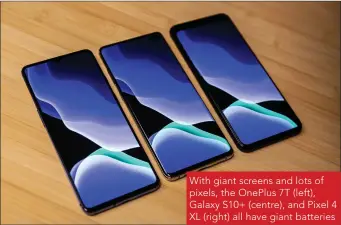  ??  ?? With giant screens and lots of pixels, the OnePlus 7T (left), Galaxy S10+ (centre), and Pixel 4 XL (right) all have giant batteries