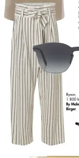  ??  ?? Byxor, 1 800 kr, By Malene Birger.