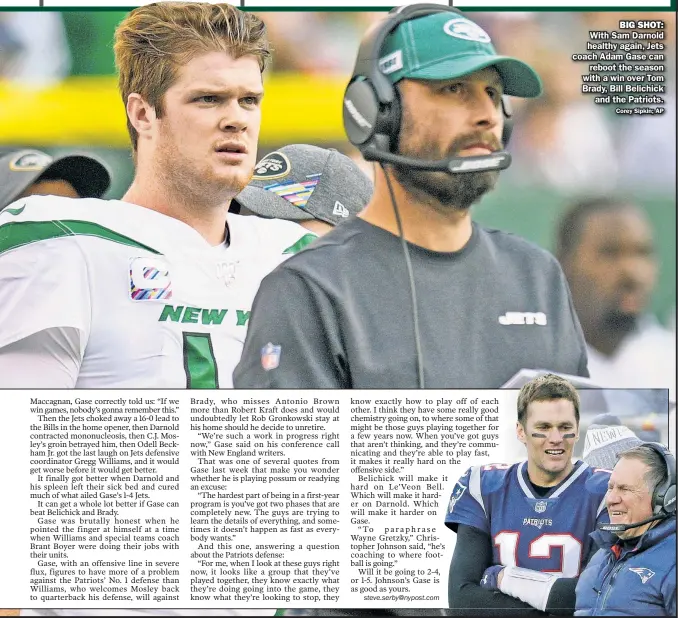  ?? Corey Sipkin; AP ?? BIG SHOT: With Sam Darnold healthy again, Jets coach Adam Gase can reboot the season with a win over Tom Brady, Bill Belichick and the Patriots.