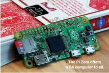  ??  ?? The Pi Zero offers a £4 computer to all.