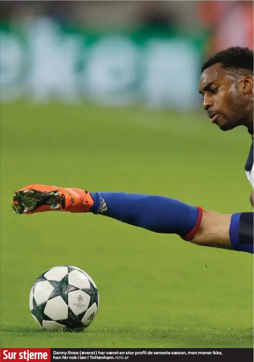  ?? FOTO: AP ?? Sur stjerne Danny Rose (øverst) har vaeret en stor profil de seneste saeson, men mener ikke, han får nok i løn i Tottenham.