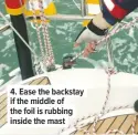  ??  ?? 4. Ease the backstay if the middle of the foil is rubbing inside the mast