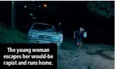  ??  ?? The young woman escapes her would-be rapist and runs home.