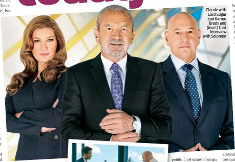  ??  ?? Claude with Lord Sugar and Karren Brady and (inset) that interview with Solomon