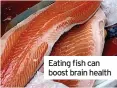  ?? ?? Eating fish can boost brain health