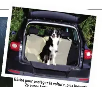  ??  ?? Bâchepour protégerla voiture,prix 26euros(animo- indicatif shopet animalerie­s )