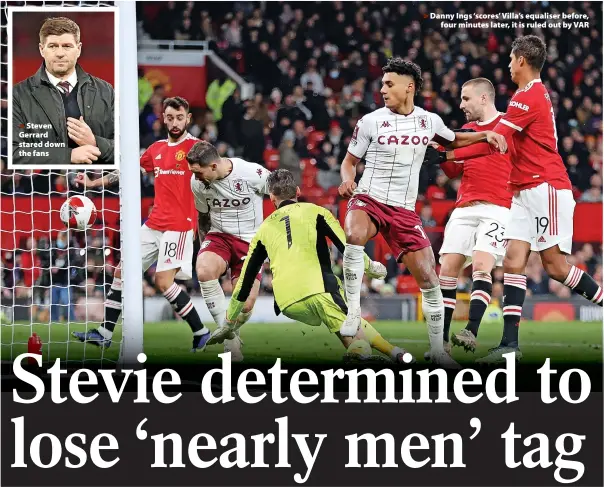  ?? ?? > Steven Gerrard stared down the fans > Danny Ings ‘scores’ Villa’s equaliser before,
four minutes later, it is ruled out by VAR