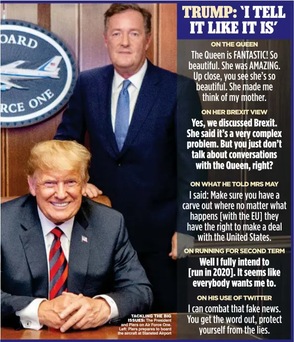  ??  ?? TACKLING THE BIG ISSUES: The President and Piers on Air Force One. Left: Piers prepares to board the aircraft at Stansted Airport