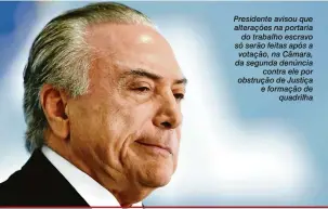  ?? Evaristo Sá/ AFP ?? Presidente avisou que alterações na portaria do trabalho escravo só serão feitas após a votação, na Câmara, da segunda denúncia contra ele por obstrução de Justiça e formação de quadrilha