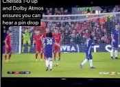  ??  ?? David Luiz puts Chelsea 1-0 up and Dolby Atmos ensures you can hear a pin drop