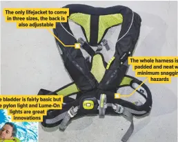  ??  ?? The only lifejacket to come in three sizes, the back is also adjustable The bladder is fairly basic but the pylon light and Lume-on lights are great innovation­s The whole harness is well padded and neat with minimum snagging hazards