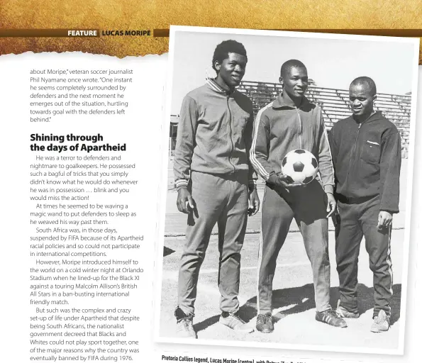  ??  ?? Pretoria Callies legend, Lucas
Moripe (centre), with Petrus ‘Ten-
Ten’ Nzimande (left) and Percy ‘Chippa’ Moloi.
