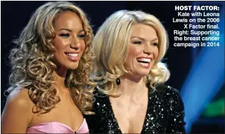  ??  ?? Kate with Leona Lewis on the 2006 X Factor final. Right: Supporting the breast cancer campaign in 2014 HOST FACTOR:
