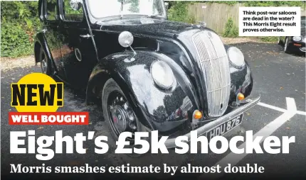  ??  ?? Think post-war saloons are dead in the water? This Morris Eight result proves otherwise.