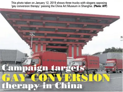  ?? (Photo: AFP) ?? This photo taken on January 12, 2019 shows three trucks with slogans opposing ‘gay conversion therapy’ passing the China Art Museum in Shanghai.