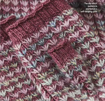  ??  ?? The dip stitch pattern is worked in a self-striping yarn