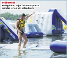  ??  ?? Próbatétel Kollégánka­t, Vajta Zoltánt alaposan próbára tette a vízi kalandpark