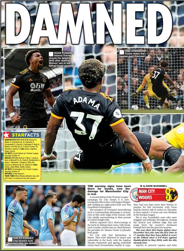  ??  ?? ■
DAY TO FORGET: City players look stunned after the defeat ■
ROAR POWER: Adama Traore shouts his delight (left) after sealing Wolves’ win at the Etihad ■
ONE UPMANSHIP: Traore slides the opener past Ederson